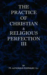 The Practice of Christian and Religious Perfection Vol III