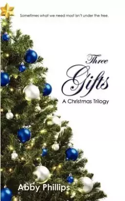 Three Gifts: A Christmas Trilogy: Sometimes what we need most isn't under the tree.