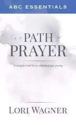 ABC Essentials on a Path of Prayer: A Navigational Tool for an Intimate Prayer Journey