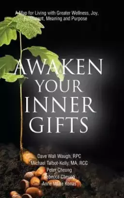 Awaken Your Inner Gifts: A Map for Living with Greater Wellness, Joy, Contentment, Meaning and Purpose