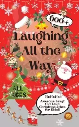 Laughing All the Way: 600+ Awesome Laugh Out Loud Christmas Jokes for Kids