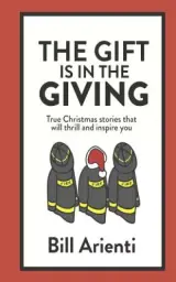 The Gift is in the Giving: True Christmas stories that will thrill and inspire you