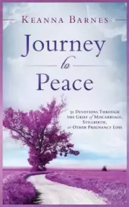 Journey to Peace: 31 Devotions Through the Grief of Miscarriage, Stillbirth, or Other Pregnancy Loss