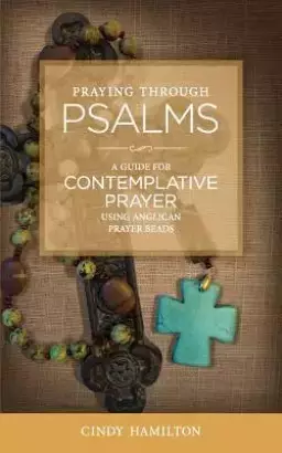 Praying Through Psalms: A Guide for Contemplative Prayer Using Anglican Prayer Beads