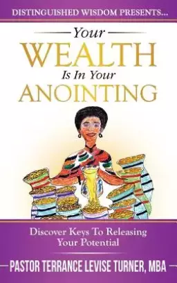 Your Wealth Is In Your Anointing: Discover Keys To Releasing Your Potential