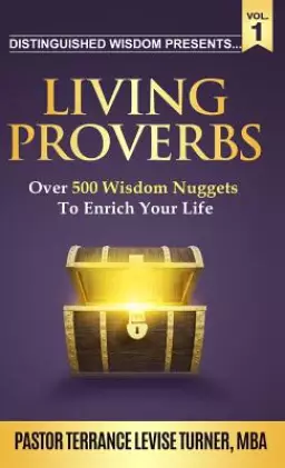 Distinguished Wisdom Presents . . . "Living Proverbs"-Vol.1: Over 500 Wisdom Nuggets To Enrich Your Life