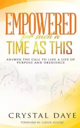 Empowered For Such A Time As This: Answer the Call to Live a Life of Purpose and Obedience