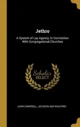 Jethro: A System of Lay Agency, In Connection With Congregational Churches