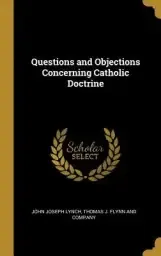 Questions and Objections Concerning Catholic Doctrine