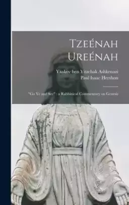 Tzeénah Ureénah: Go Ye and See: a Rabbinical Commentary on Genesis