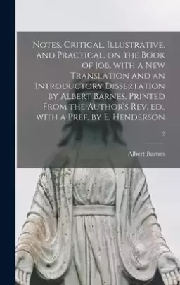Notes, Critical, Illustrative, and Practical, on the Book of Job, With a New Translation and an Introductory Dissertation by Albert Barnes. Printed Fr