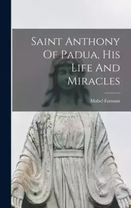 Saint Anthony Of Padua, His Life And Miracles