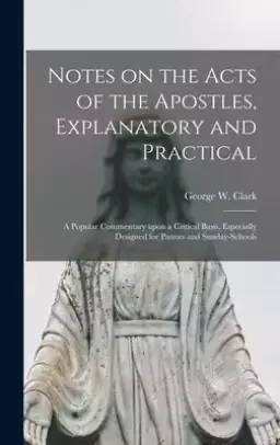 Notes on the Acts of the Apostles, Explanatory and Practical [microform] : a Popular Commentary Upon a Critical Basis, Especially Designed for Pastors