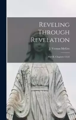 Reveling Through Revelation: Part II, Chapters 12-22