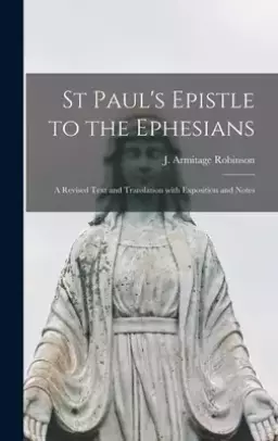 St Paul's Epistle to the Ephesians : a Revised Text and Translation With Exposition and Notes