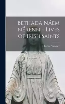 Bethada Náem NÉrenn = Lives of Irish Saints