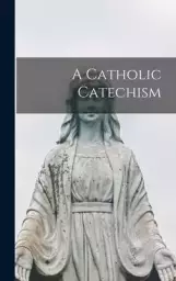 A Catholic Catechism