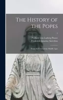 The History of the Popes: From the Close of the Middle Ages; 1