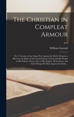 The Christian in Compleat Armour : or, A Treatise of the Saints War Against the Devil, Wherein a Discovery is Made of That Grand Enemy of God and His