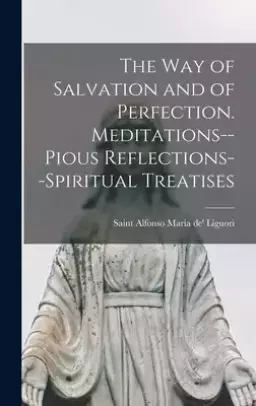 The Way of Salvation and of Perfection. Meditations--pious Reflections--spiritual Treatises