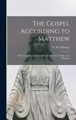 The Gospel According to Matthew : With Notes Intended for Sabbath Schools, Families, and Ministers