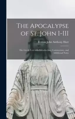 The Apocalypse of St. John I-III : the Greek Text With Introduction, Commentary, and Additional Notes