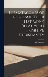 The Catacombs of Rome and Their Testimony Relative to Primitive Christianity [microform]