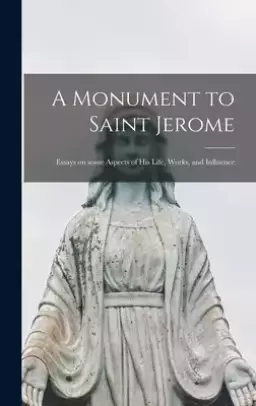 A Monument to Saint Jerome: Essays on Some Aspects of His Life, Works, and Influence