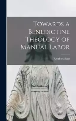 Towards a Benedictine Theology of Manual Labor