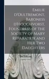 Emilie D'Oultremont, Baroness D'Hooghvorst, Foundress of the Society of Mary Reparatrix and Her Two Daughters