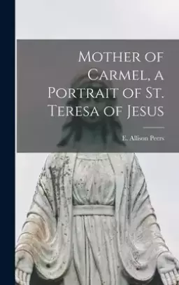 Mother of Carmel, a Portrait of St. Teresa of Jesus