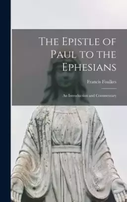 The Epistle of Paul to the Ephesians: an Introduction and Commentary