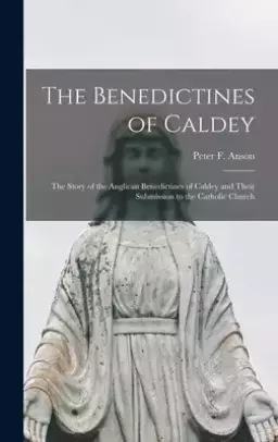 The Benedictines of Caldey; the Story of the Anglican Benedictines of Caldey and Their Submission to the Catholic Church