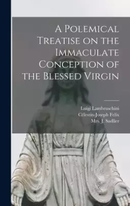 A Polemical Treatise on the Immaculate Conception of the Blessed Virgin [microform]