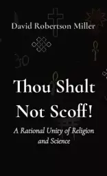 Thou Shalt Not Scoff!: A Rational Unity of Religion and Science