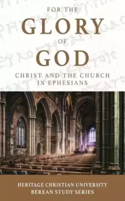 For the Glory of God: Christ and the Church in Ephesians