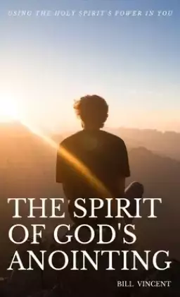 The Spirit of God's Anointing: Using the Holy Spirit's Power in You