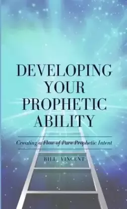 Developing Your Prophetic Ability: Creating a Flow of Pure Prophetic Intent