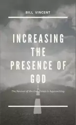 Increasing the Presence of God: The Revival of the End-Times Is Approaching