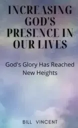 Increasing God's Presence in Our Lives: God's Glory Has Reached New Heights