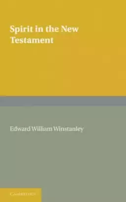 Spirit in the New Testament: An Enquiry Into the Use of the Word in All Passages, and a Survey of the Evidence Concerning the Holy Spirit