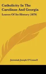 Catholicity In The Carolinas And Georgia: Leaves Of Its History (1879)