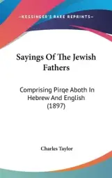 Sayings Of The Jewish Fathers: Comprising Pirqe Aboth In Hebrew And English (1897)