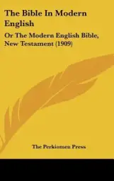 The Bible In Modern English: Or The Modern English Bible, New Testament (1909)