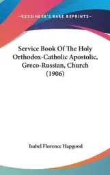 Service Book Of The Holy Orthodox-Catholic Apostolic, Greco-Russian, Church (1906)