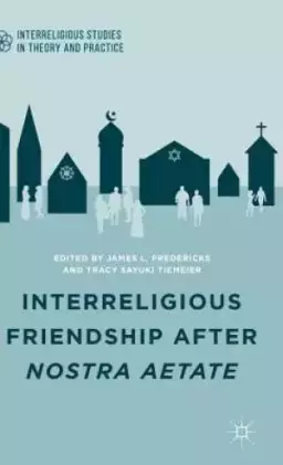 Interreligious Friendship After Nostra Aetate