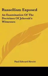 Russellism Exposed: An Examination Of The Doctrines Of Jehovah's Witnesses