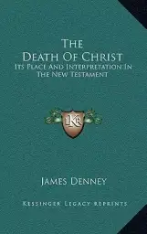 The Death Of Christ: Its Place And Interpretation In The New Testament