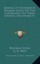 Journal of Discourses by Brigham Young, His Two Counsellors, the Twelve Apostles, and Others V1