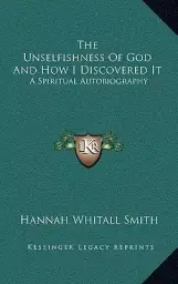 The Unselfishness Of God And How I Discovered It: A Spiritual Autobiography